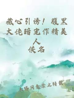 藏心引诱！腹黑大佬暗宠作精美人